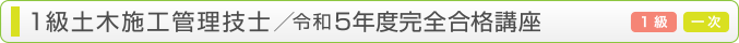 令和5年度・1級土木施工管理技士 （一次検定/旧学科試験）完全合格講座